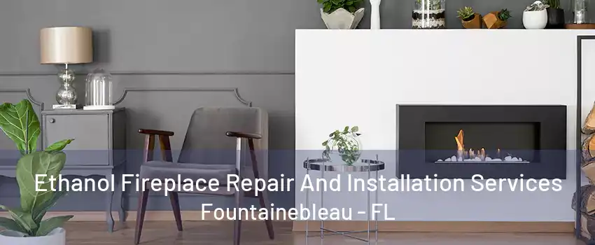 Ethanol Fireplace Repair And Installation Services Fountainebleau - FL