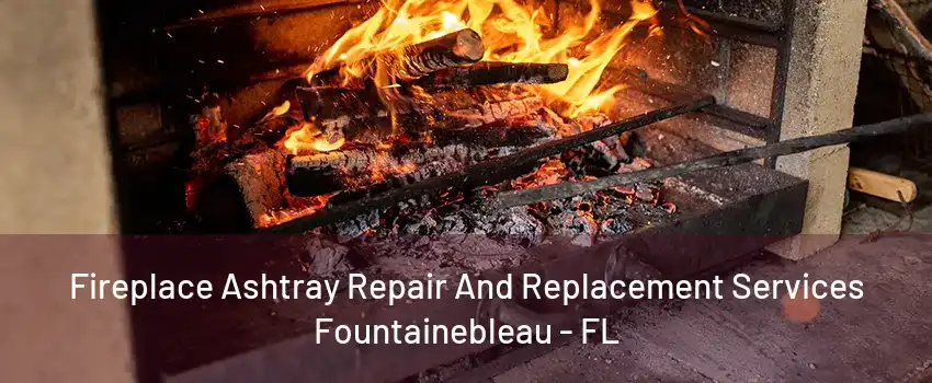 Fireplace Ashtray Repair And Replacement Services Fountainebleau - FL