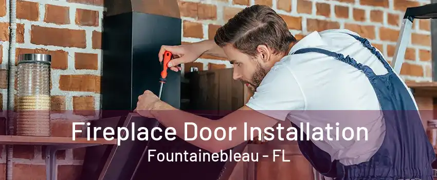 Fireplace Door Installation Fountainebleau - FL