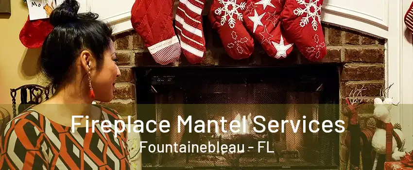 Fireplace Mantel Services Fountainebleau - FL