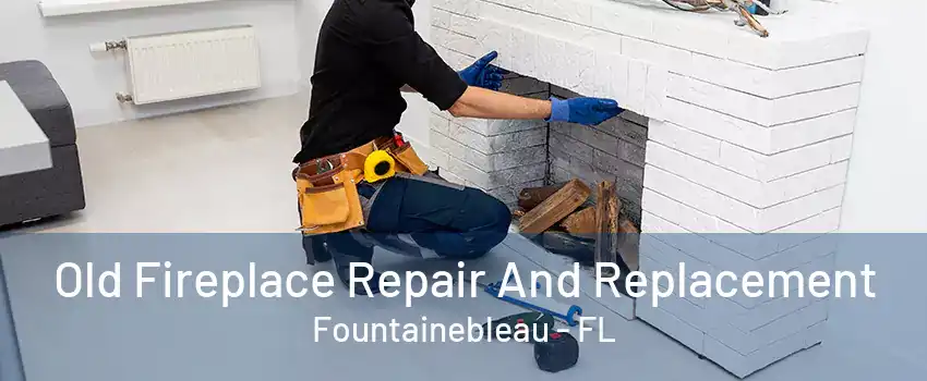 Old Fireplace Repair And Replacement Fountainebleau - FL