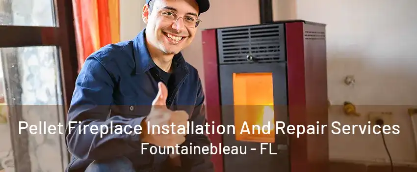 Pellet Fireplace Installation And Repair Services Fountainebleau - FL