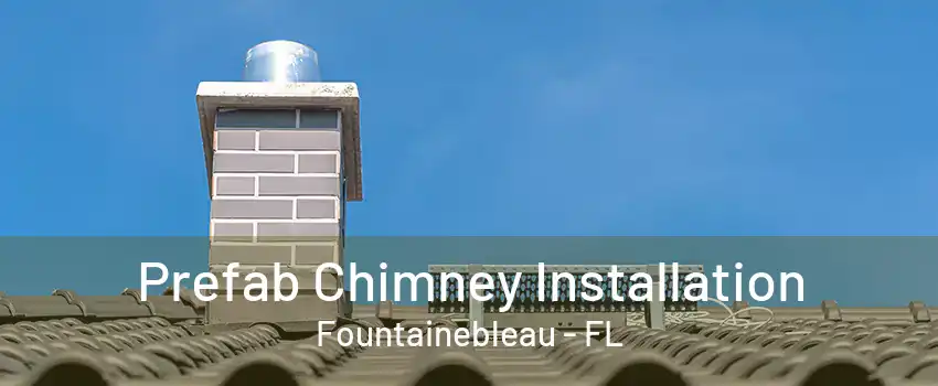 Prefab Chimney Installation Fountainebleau - FL