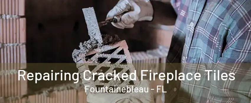 Repairing Cracked Fireplace Tiles Fountainebleau - FL