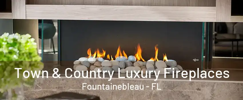 Town & Country Luxury Fireplaces Fountainebleau - FL