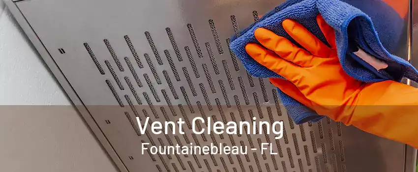 Vent Cleaning Fountainebleau - FL