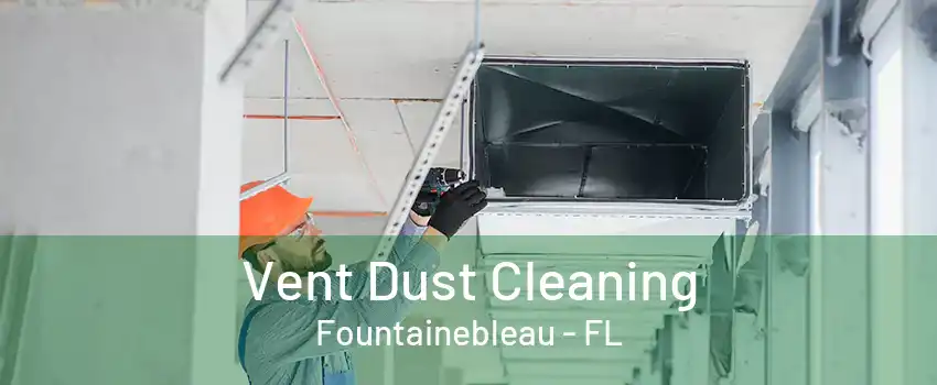 Vent Dust Cleaning Fountainebleau - FL