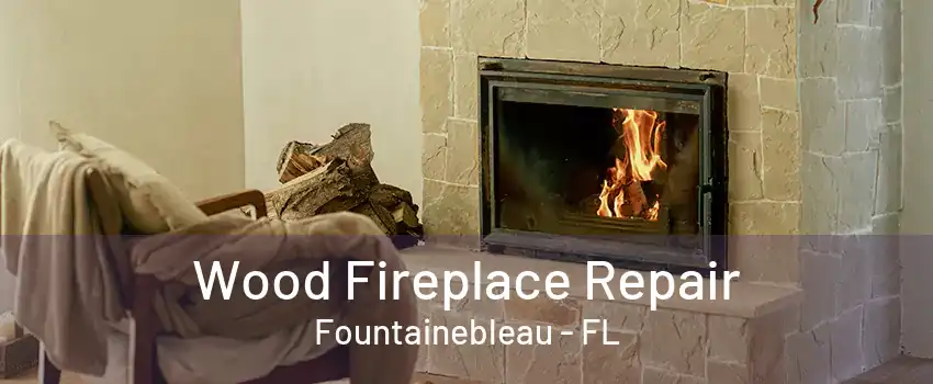 Wood Fireplace Repair Fountainebleau - FL